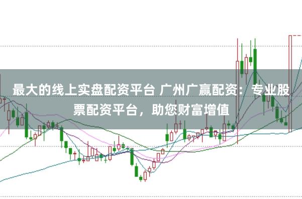 最大的线上实盘配资平台 广州广赢配资:专业股票配资平台,助您财富增值